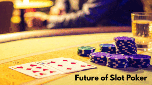 Future of Slot Poker